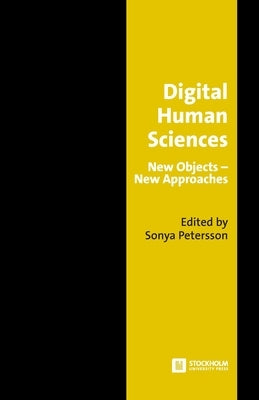 Digital Human Sciences: New Objects-New Approaches by Petersson, Sonya