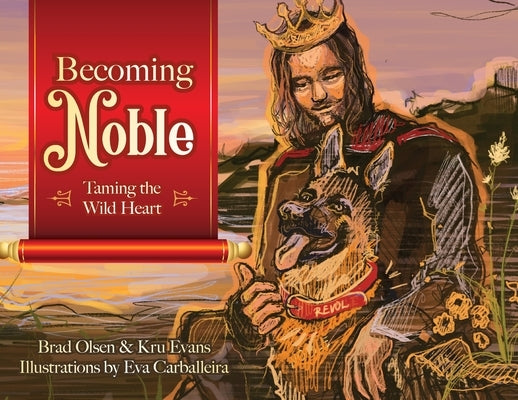 Becoming Noble: Taming the Wild Heart by Olsen, Brad