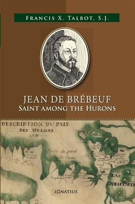 Jean de Brébeuf: Saint Among the Hurons by Talbot, Francis Xavier