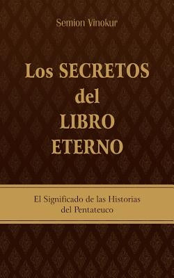 Los Secretos del Libro Eterno: El significado de las historias del Pentateuco by Vinokur, Semion
