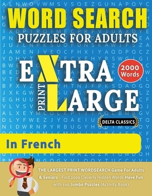 WORD SEARCH PUZZLES EXTRA LARGE PRINT FOR ADULTS IN FRENCH - Delta Classics - The LARGEST PRINT WordSearch Game for Adults And Seniors - Find 2000 Cle by Delta Classics