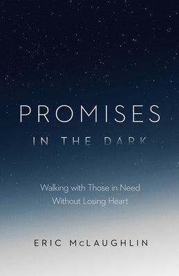 Promises in the Dark: Walking with Those in Need Without Losing Heart by McLaughlin, Eric