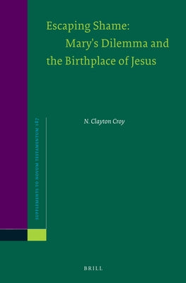 Escaping Shame: Mary's Dilemma and the Birthplace of Jesus by Croy, N. Clayton