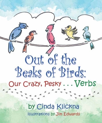 Out of the Beaks of Birds: Our Crazy, Pesky...Verbs by Klickna, Cinda