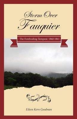 Storm Over Fauquier: The Foreboding Tempest: 1860-1861 by Goodman, Eileen Kern