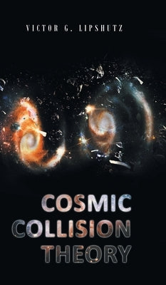 Cosmic Collision Theory by Lipshutz, Victor G.
