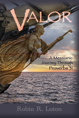 Valor: A Messianic Journey Through Proverbs 31 by Luton, L. Grant