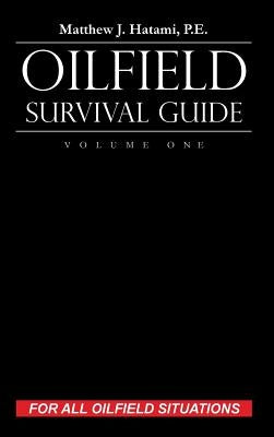 Oilfield Survival Guide, Volume One: For All Oilfield Situations by Hatami, Matthew J.