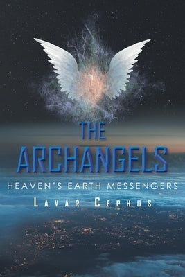 The Archangels: Heaven's Earth Messenger by Cephus, Lavar