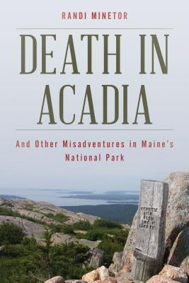 Death in Acadia: And Other Misadventures in Maine's National Park by Minetor, Randi