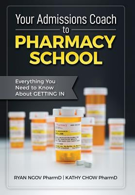 Your Admissions Coach to Pharmacy School: Everything You Need to Know about Getting In by Ngov, Ryan