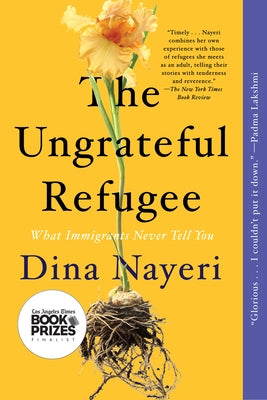 The Ungrateful Refugee: What Immigrants Never Tell You by Nayeri, Dina
