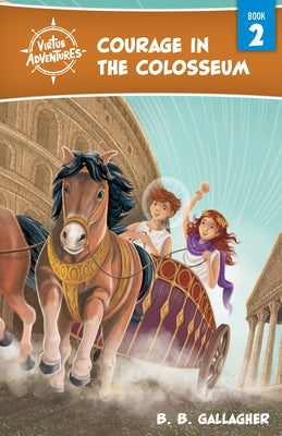 Courage in the Colosseum by Gallagher, B. B.