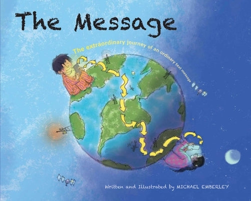The Message: The Extraordinary Journey of an Ordinary Text Message by Emberley, Michael