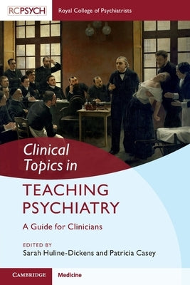 Clinical Topics in Teaching Psychiatry: A Guide for Clinicians by Huline-Dickens, Sarah