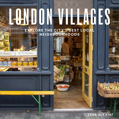 London Villages: Explore the City's Best Local Neighbourhoods by Alkayat, Zena