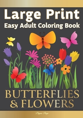 Large Print Easy Adult Coloring Book BUTTERFLIES & FLOWERS: Simple, Relaxing Floral Scenes. The Perfect Coloring Companion For Seniors, Beginners & An by Page, Pippa