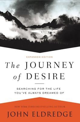 The Journey of Desire: Searching for the Life You've Always Dreamed of by Eldredge, John
