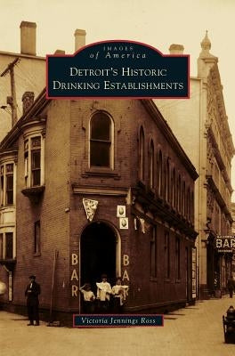 Detroit's Historic Drinking Establishments by Jennings Ross, Victoria