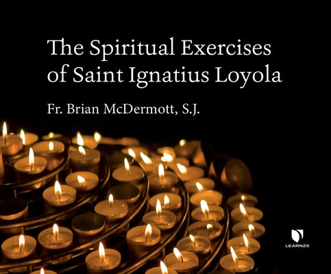 The Spiritual Exercises of Saint Ignatius Loyola by McDermott S. J., Brian