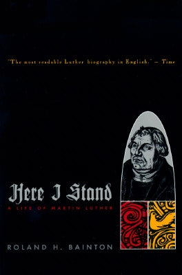Here I Stand: A Life of Martin Luther by Bainton, Roland H.