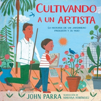 Cultivando A un Artista: La Historia de un Jardinero Paisajista y su Hijo by Parra, John