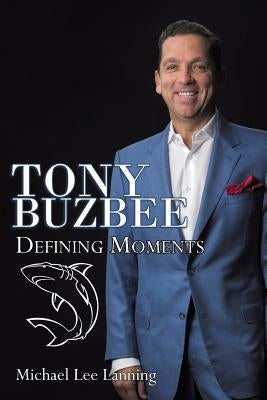 Tony Buzbee: Defining Moments by Lanning, Michael Lee