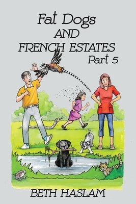 Fat Dogs and French Estates, Part 5 by Haslam, Beth