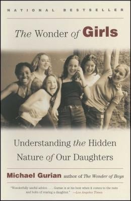 The Wonder of Girls: Understanding the Hidden Nature of Our Daughters by Gurian, Michael