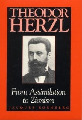Theodor Herzl: From Assimilation to Zionism by Kornberg, Jacques