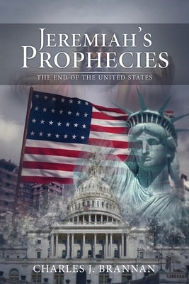 Jeremiah's Prophecies: The End of the United States by Brannan, Charles J.