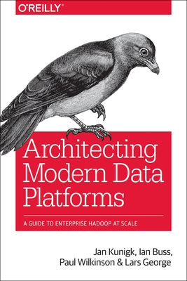 Architecting Modern Data Platforms: A Guide to Enterprise Hadoop at Scale by Kunigk, Jan