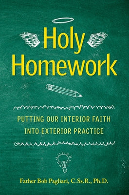 Holy Homework: Putting Our Interior Faith Into Exterior Practice by Pagliari, Robert