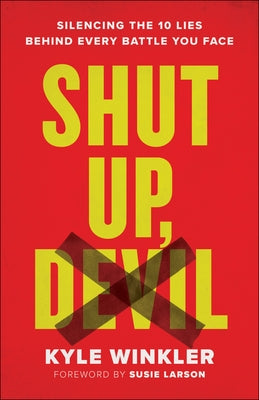 Shut Up, Devil: Silencing the 10 Lies Behind Every Battle You Face by Winkler, Kyle