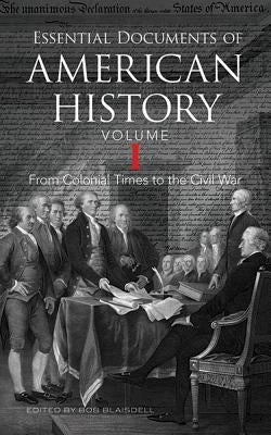 Essential Documents of American History, Volume I: From Colonial Times to the Civil War by Blaisdell, Bob