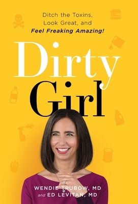 Dirty Girl: Ditch the Toxins, Look Great and Feel FREAKING AMAZING! by Trubow, Wendie