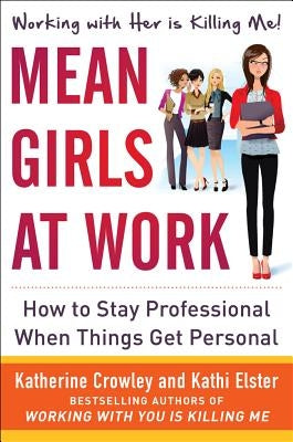 Mean Girls at Work: How to Stay Professional When Things Get Personal by Crowley, Katherine