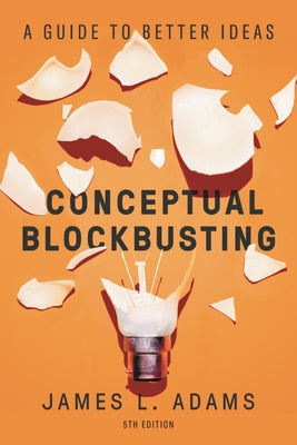 Conceptual Blockbusting: A Guide to Better Ideas, Fifth Edition by Adams, James L.