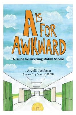 A is for Awkward: A Guide to Surviving Middle School by Jacobsen, Aryelle