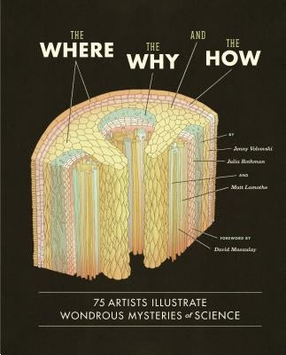 The Where, the Why, and the How: 75 Artists Illustrate Wondrous Mysteries of Science by Lamothe, Matt