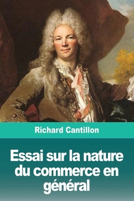 Essai sur la nature du commerce en général by Cantillon, Richard