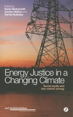 Energy Justice in a Changing Climate: Social Equity and Low-Carbon Energy by Bickerstaff, Karen