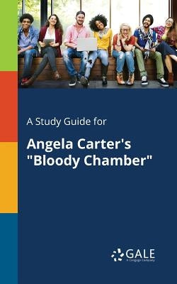 A Study Guide for Angela Carter's Bloody Chamber by Gale, Cengage Learning