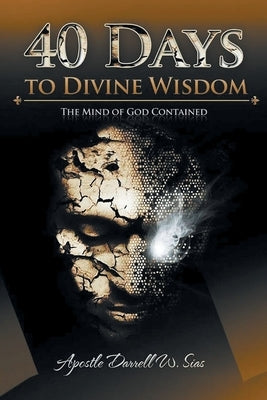 40 Days To Divine Wisdom: The Mind of God Contained by Sias, Darrell