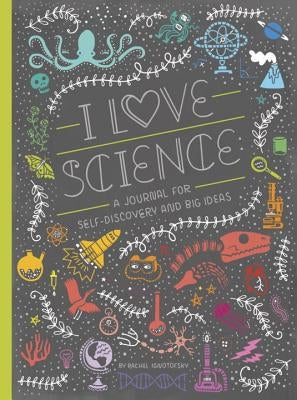 I Love Science: A Journal for Self-Discovery and Big Ideas by Ignotofsky, Rachel