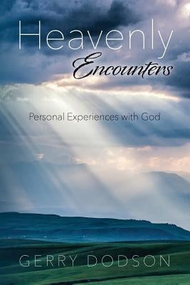 Heavenly Encounters: Personal Experiences with God by Dodson, Gerry