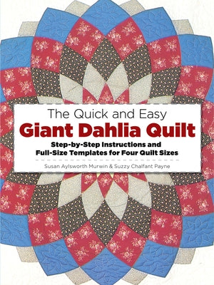 The Quick and Easy Giant Dahlia Quilt: Step-By-Step Instructions and Full-Size Templates for Four Quilt Sizes by Murwin, Susan Aylsworth