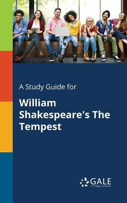 A Study Guide for William Shakespeare's The Tempest by Gale, Cengage Learning