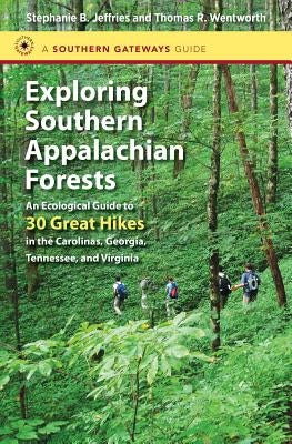 Exploring Southern Appalachian Forests: An Ecological Guide to 30 Great Hikes in the Carolinas, Georgia, Tennessee, and Virginia by Jeffries, Stephanie B.