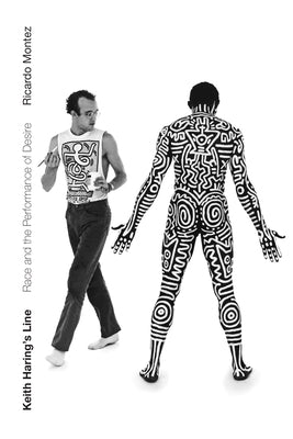 Keith Haring's Line: Race and the Performance of Desire by Montez, Ricardo